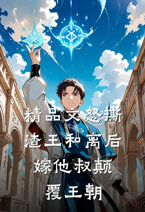 精品文怒撕渣王和离后，嫁他叔颠覆王朝