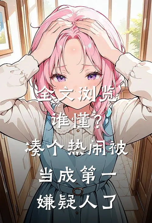 全文浏览谁懂？凑个热闹被当成第一嫌疑人了