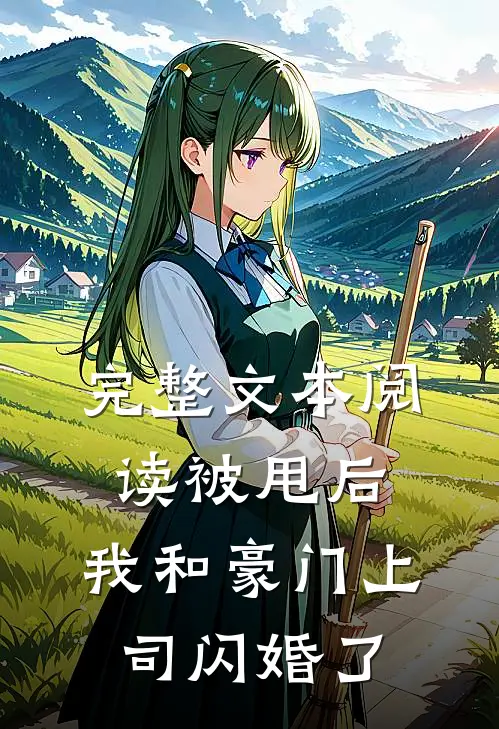 完整文本阅读被甩后，我和豪门上司闪婚了