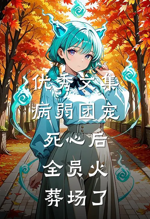优秀文集病弱团宠死心后，全员火葬场了