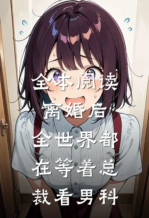 全本阅读离婚后，全世界都在等着总裁看男科