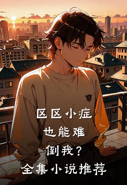 区区小症，也能难倒我？全集小说推荐