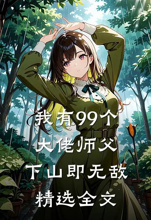 我有99个大佬师父，下山即无敌精选全文