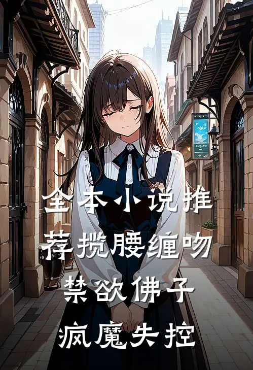 全本小说推荐揽腰缠吻，禁欲佛子疯魔失控