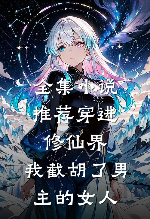 全集小说推荐穿进修仙界：我截胡了男主的女人