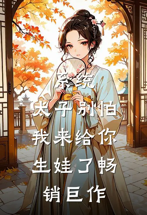 系统：太子别怕，我来给你生娃了畅销巨作