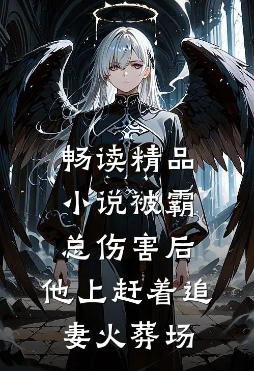 畅读精品小说被霸总伤害后，他上赶着追妻火葬场
