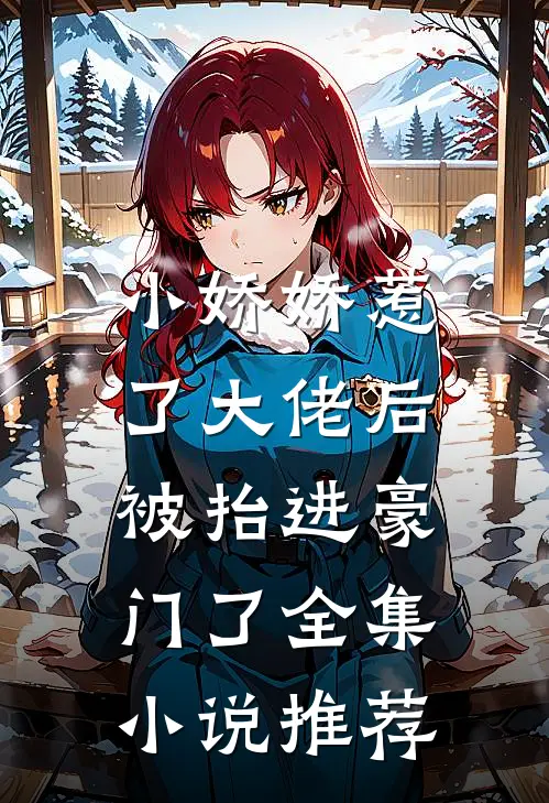 小娇娇惹了大佬后，被抬进豪门了全集小说推荐