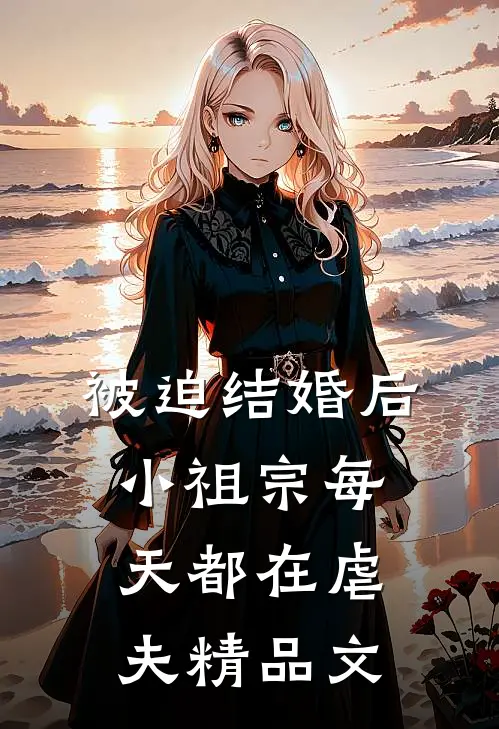 被迫结婚后，小祖宗每天都在虐夫精品文