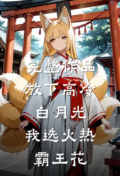 完整作品放下高冷白月光，我选火热霸王花