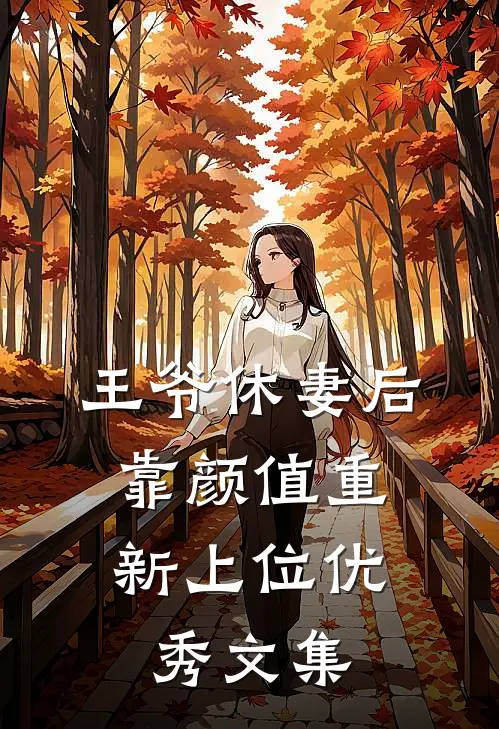 王爷休妻后，靠颜值重新上位优秀文集