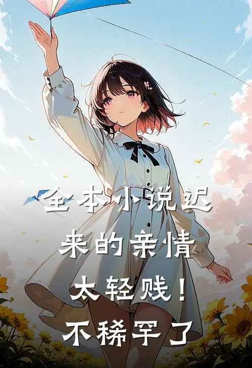 全本小说迟来的亲情太轻贱！不稀罕了