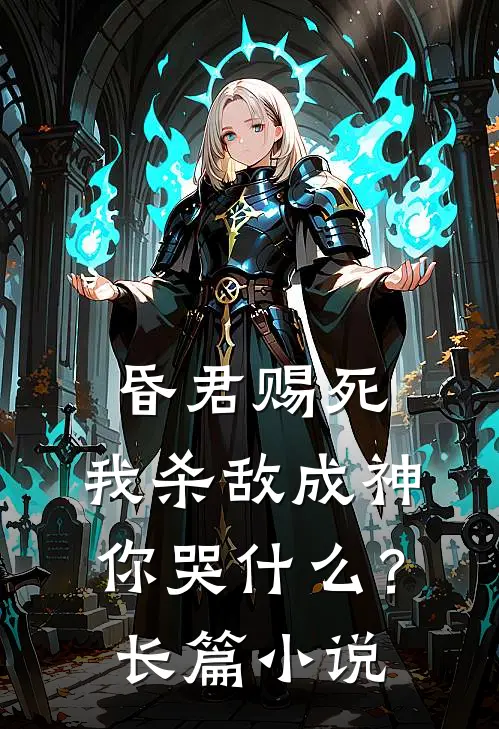 昏君赐死，我杀敌成神你哭什么？长篇小说