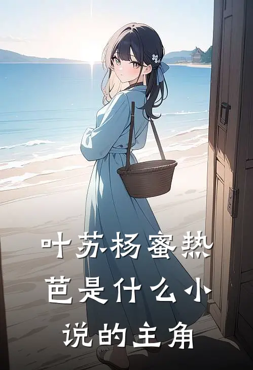叶苏杨蜜热芭是什么小说的主角