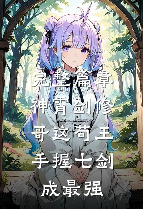 完整篇章神霄剑修：哥这苟王手握七剑成最强