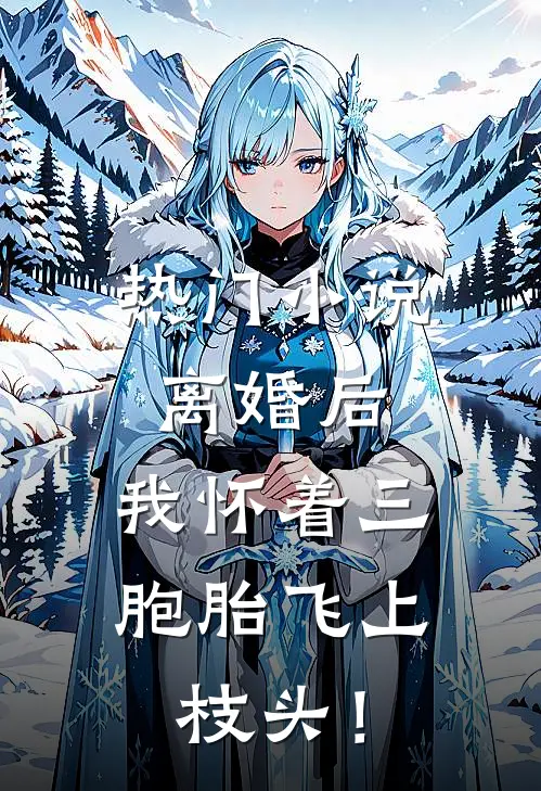 热门小说离婚后，我怀着三胞胎飞上枝头！