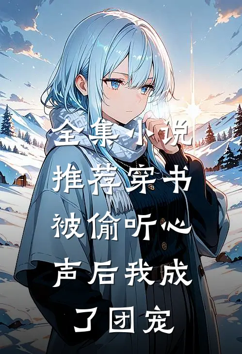 全集小说推荐穿书：被偷听心声后我成了团宠