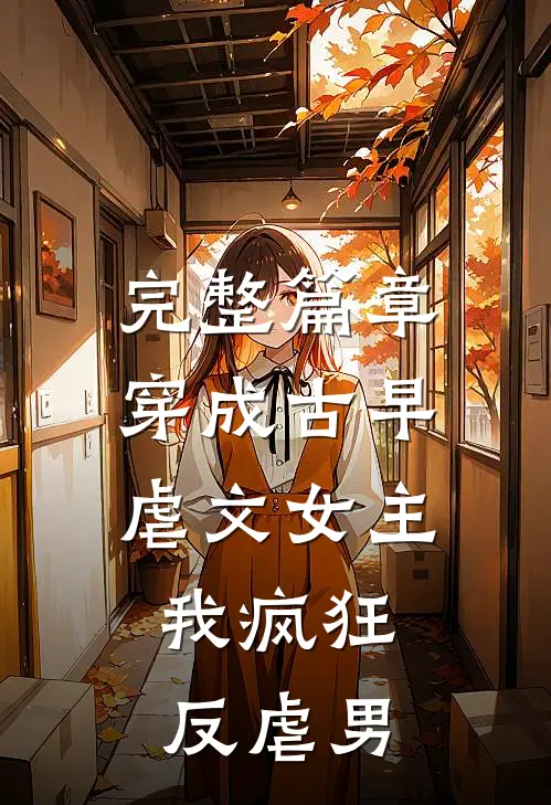 完整篇章穿成古早虐文女主，我疯狂反虐男