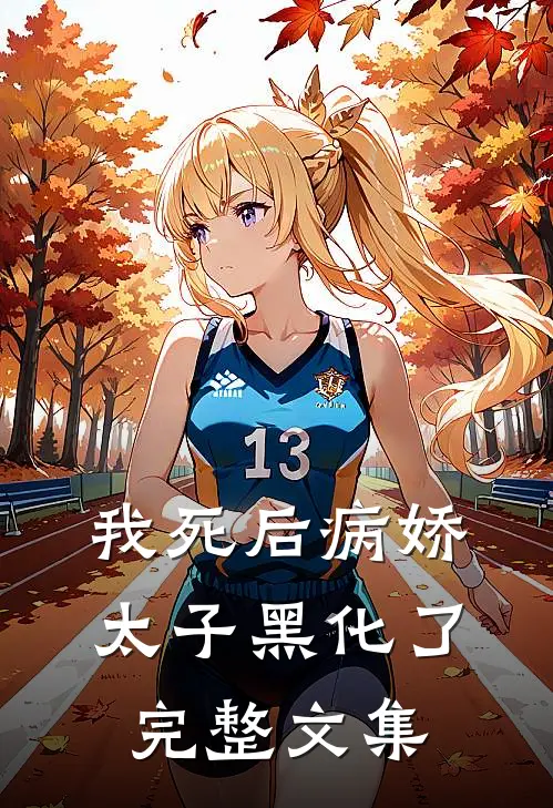 我死后病娇太子黑化了完整文集