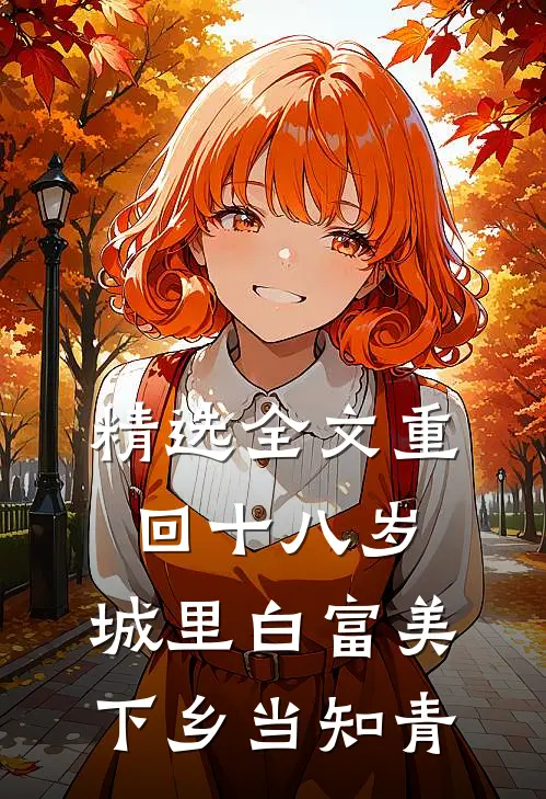 精选全文重回十八岁：城里白富美下乡当知青