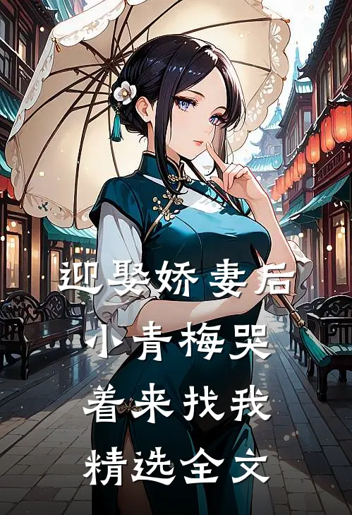 迎娶娇妻后，小青梅哭着来找我精选全文