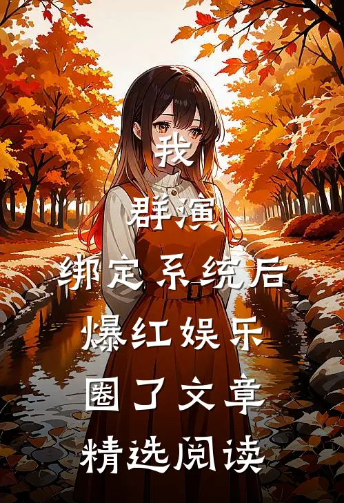 我，群演，绑定系统后爆红娱乐圈了文章精选阅读