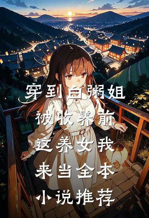 穿到白粥姐被收养前，这养女我来当全本小说推荐