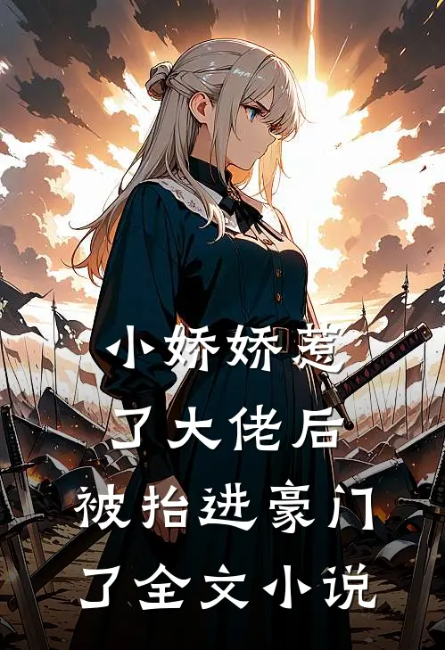 小娇娇惹了大佬后，被抬进豪门了全文小说