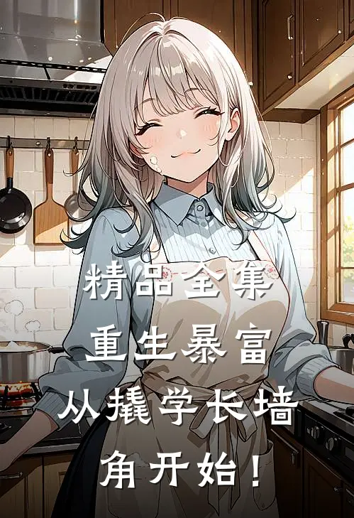 精品全集重生暴富：从撬学长墙角开始！