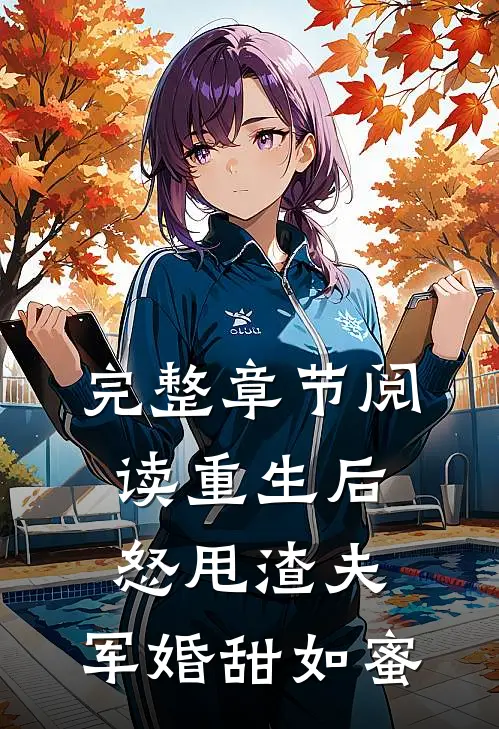 完整章节阅读重生后怒甩渣夫，军婚甜如蜜
