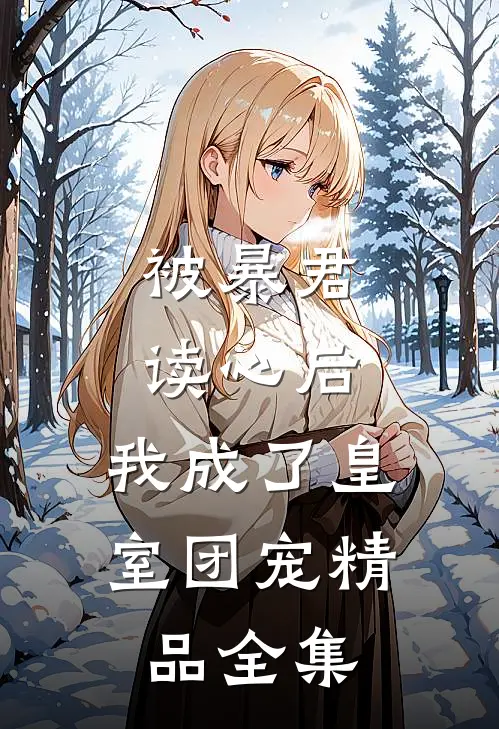 被暴君读心后，我成了皇室团宠精品全集