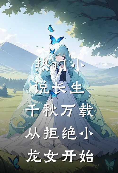 热门小说长生：千秋万载从拒绝小龙女开始
