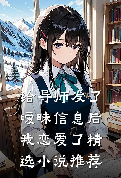 给导师发了暧昧信息后，我恋爱了精选小说推荐