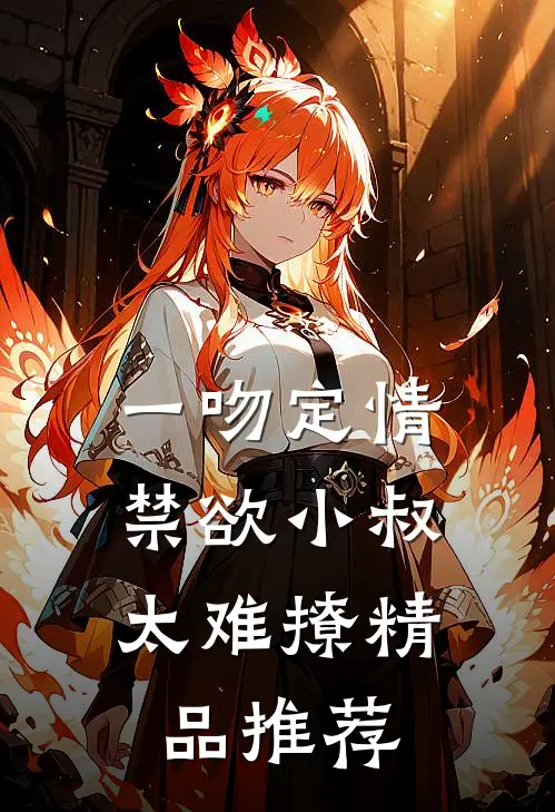 一吻定情：禁欲小叔太难撩精品推荐