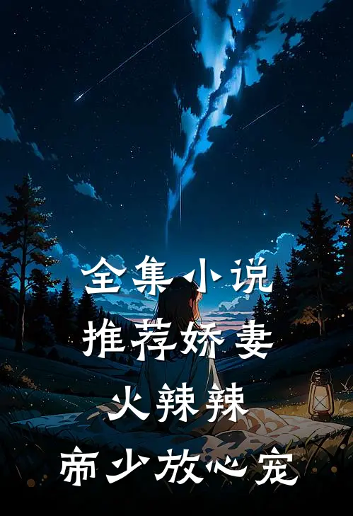 全集小说推荐娇妻火辣辣：帝少放心宠