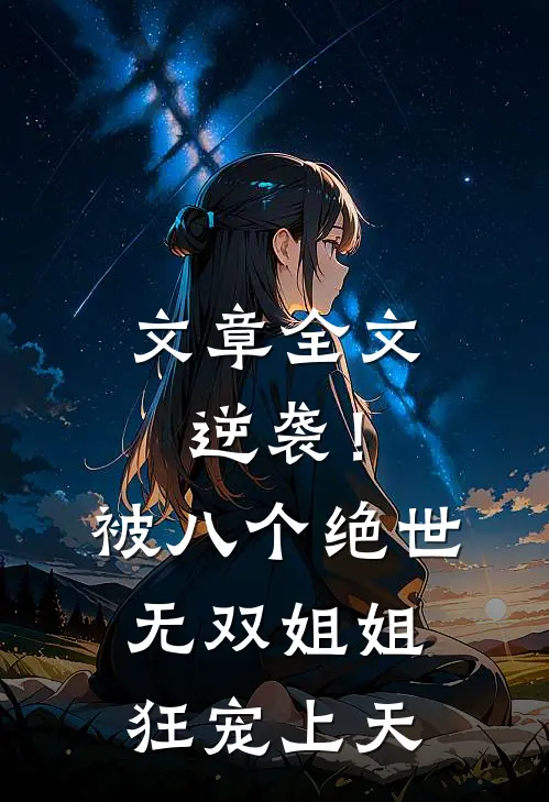 文章全文逆袭！被八个绝世无双姐姐狂宠上天