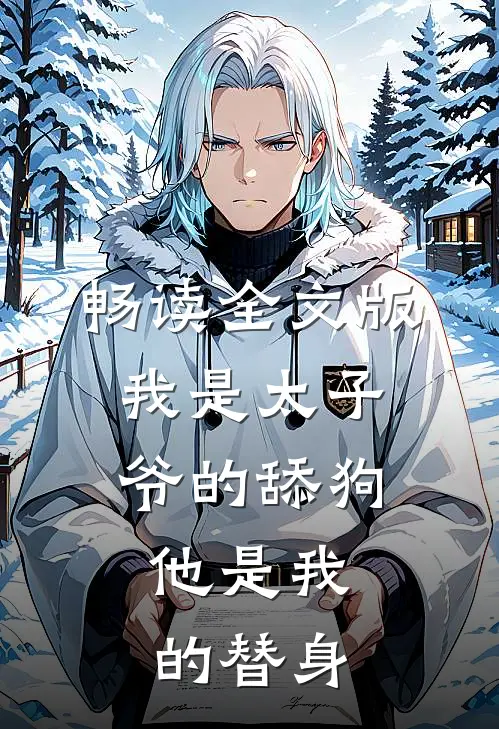 畅读全文版我是太子爷的舔狗，他是我的替身