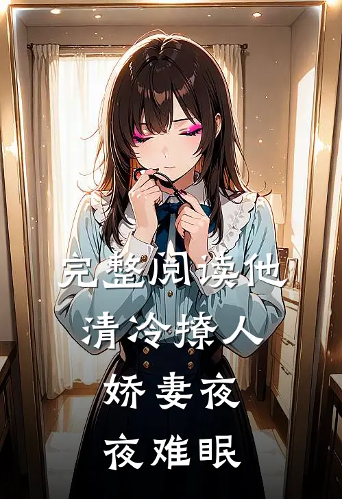 完整阅读他清冷撩人，娇妻夜夜难眠