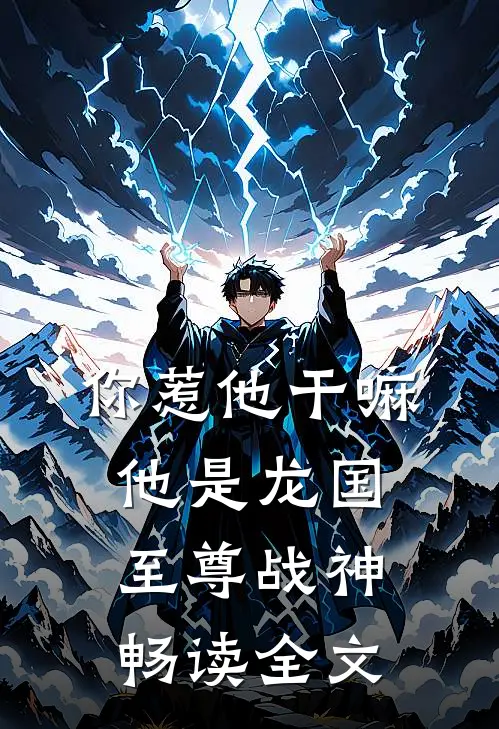 你惹他干嘛，他是龙国至尊战神畅读全文