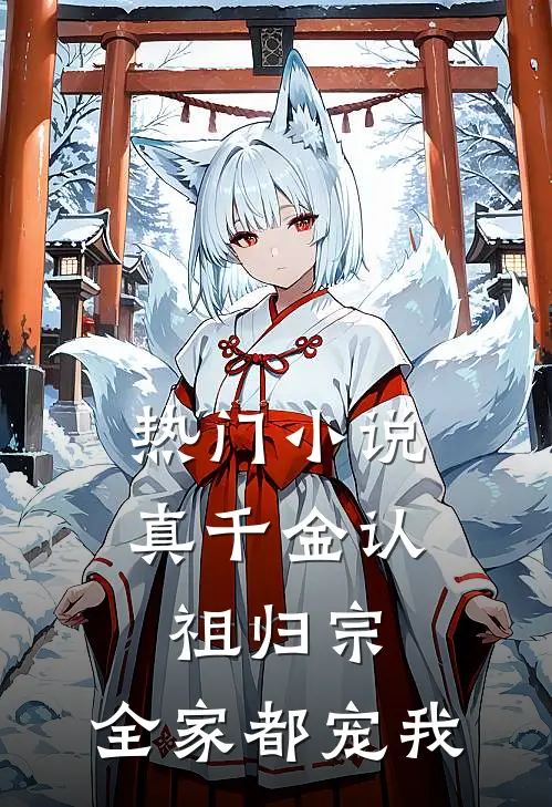 热门小说真千金认祖归宗，全家都宠我