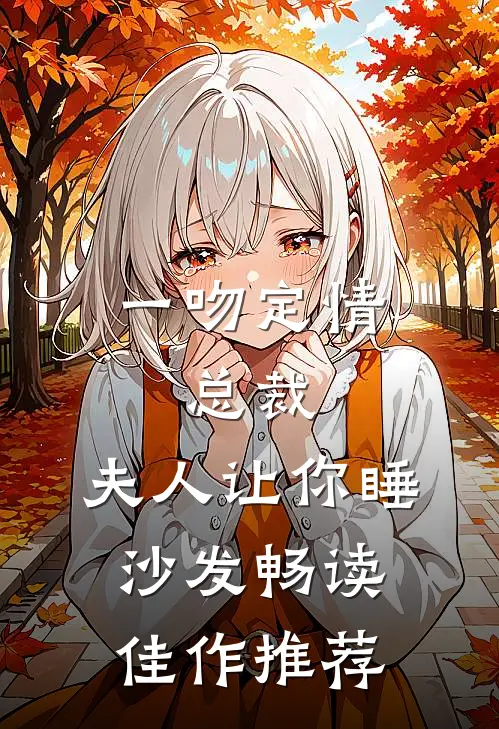 一吻定情：总裁，夫人让你睡沙发畅读佳作推荐