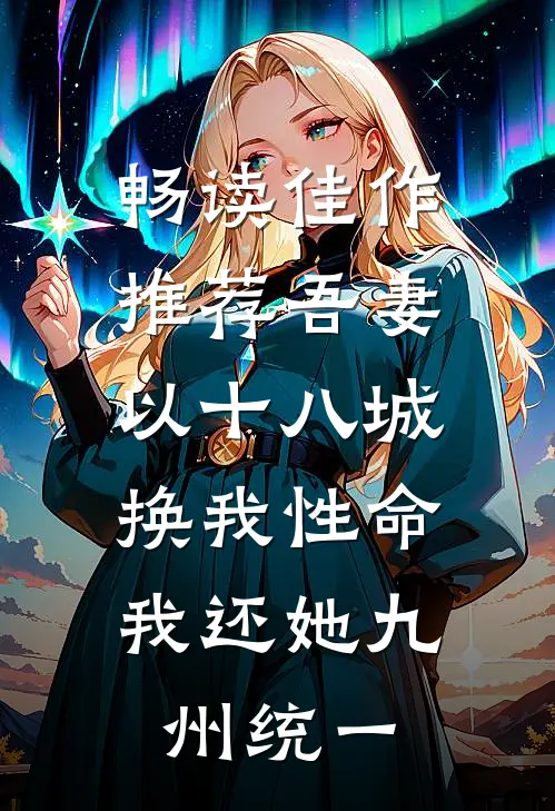 畅读佳作推荐吾妻以十八城换我性命，我还她九州统一