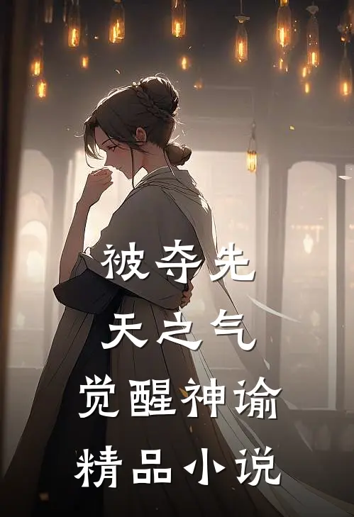 被夺先天之气，觉醒神谕精品小说