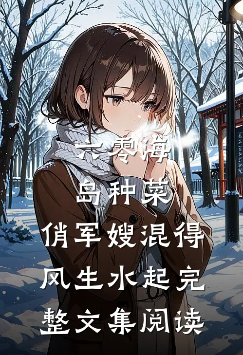六零海岛种菜：俏军嫂混得风生水起完整文集阅读