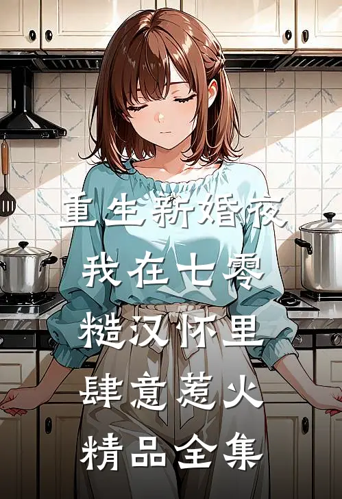 重生新婚夜，我在七零糙汉怀里肆意惹火精品全集