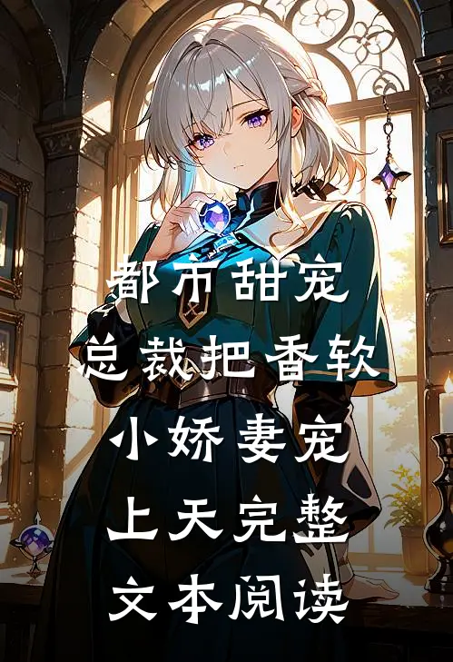 都市甜宠：总裁把香软小娇妻宠上天完整文本阅读