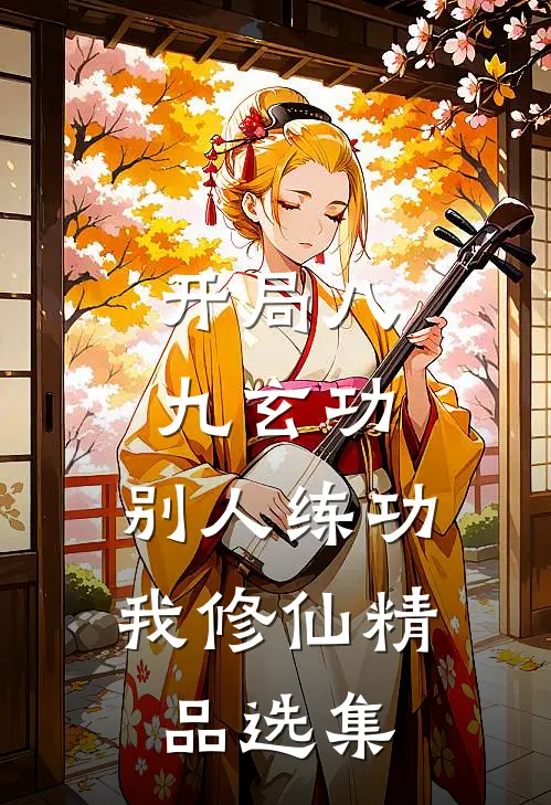 开局八九玄功，别人练功我修仙精品选集