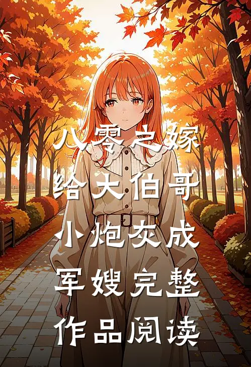 八零之嫁给大伯哥，小炮灰成军嫂完整作品阅读