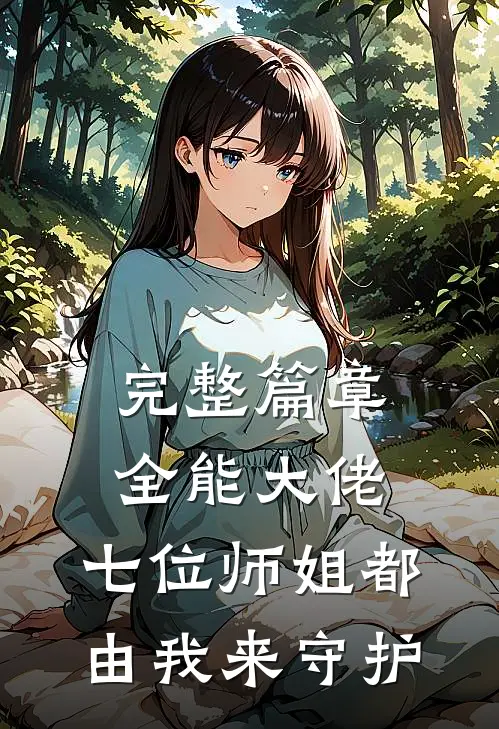 完整篇章全能大佬：七位师姐都由我来守护