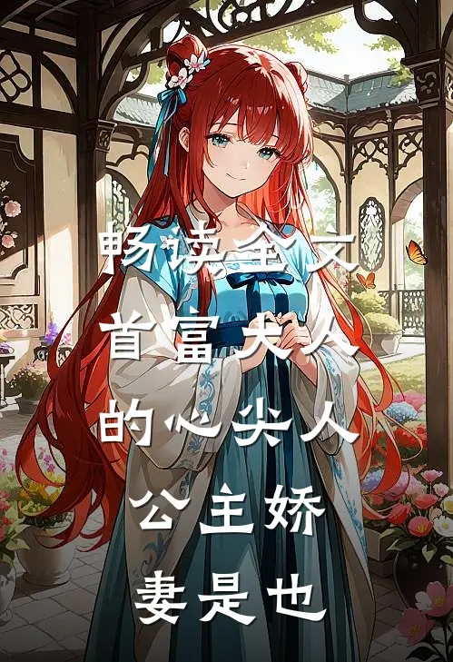 畅读全文首富大人的心尖人，公主娇妻是也